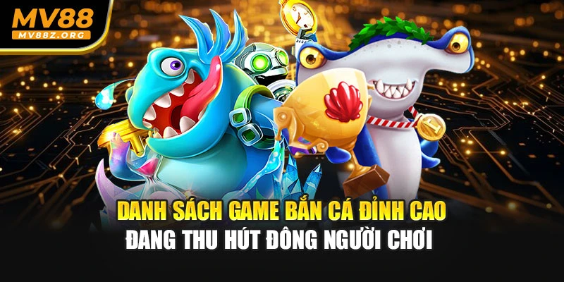 Danh sách game bắn cá đỉnh cao đang thu hút đông người chơi