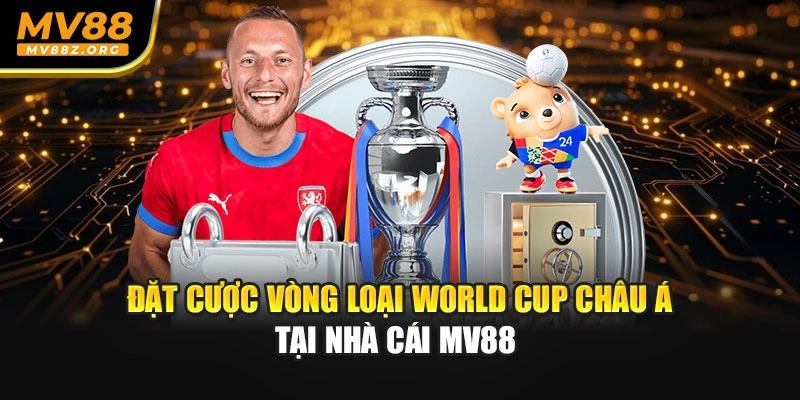 Đặt cược vòng loại world cup châu á tại nhà cái MV88