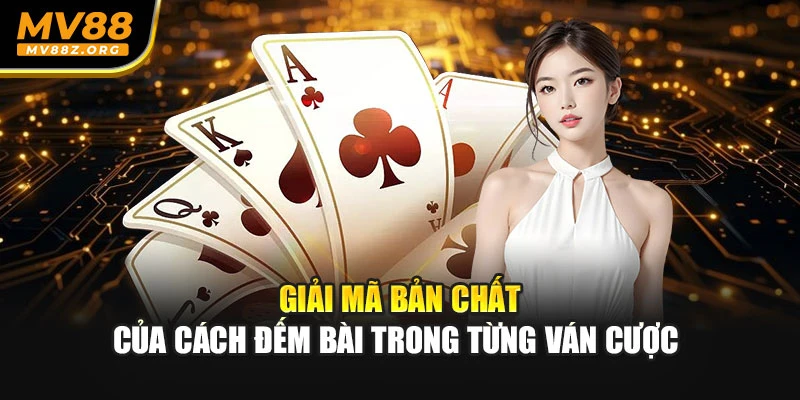 Giải mã bản chất của cách đếm bài trong từng ván cược
