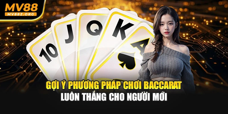 Gợi ý phương pháp chơi Baccarat luôn thắng cho người mới