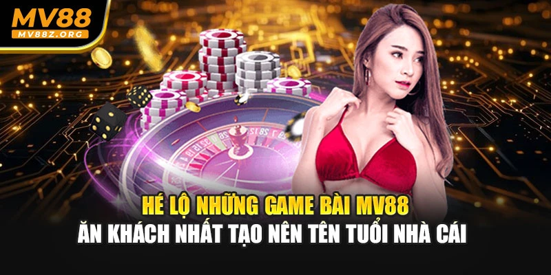 Hé lộ những game bài MV88 ăn khách nhất tạo nên tên tuổi nhà cái
