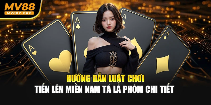 Hướng Dẫn Luật Chơi Tiến Lên Miền Nam Tá Lả Phỏm Chi Tiết