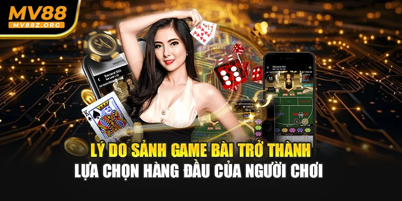 Lý do sảnh game bài trở thành lựa chọn hàng đầu của người chơi