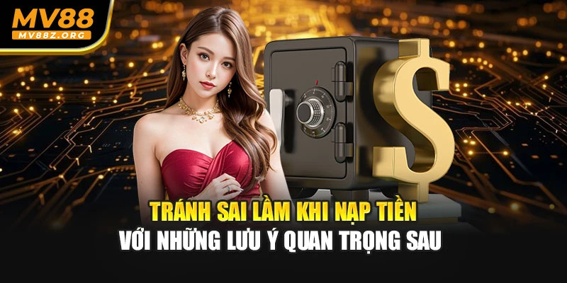 Tránh sai lầm khi nạp tiền với những lưu ý quan trọng sau